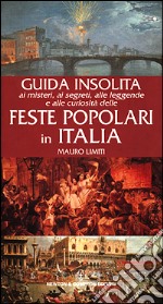 Guida insolita ai misteri, ai segreti, alle leggende e alle curiosità delle feste popolari in Italia libro