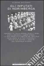 Gli imputati di Norimberga. Hermann Wilhel Göring, Rudolf Hess, Martin Bormann, Albert Speer... La vera storia di ciascuno dei ventidue fedelissimi di Hitler... libro