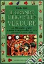 Il grande libro delle verdure. Con 500 semplici, originali e gustose ricette per rendere più ricca e fantasiosa la vostra cucina libro