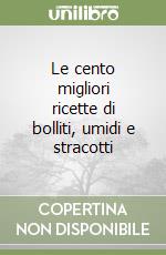 Le cento migliori ricette di bolliti, umidi e stracotti libro