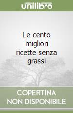 Le cento migliori ricette senza grassi libro