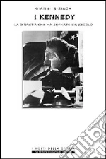I Kennedy. La dinastia che ha segnato il secolo
