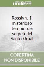 Rosslyn. Il misterioso tempio dei segreti del Santo Graal libro