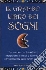 Il grande libro dei sogni. Per conoscerne il significato, interpretarne i simboli e scoprire le corrispondenze con i numeri del lotto libro