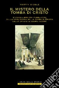Il mistero della tomba di Cristo. L'unico libro mai pubblicato sulla vera storia della tomba di Cristo dalle origini ai giorni nostri libro
