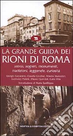 La grande guida dei rioni di Roma. Storia, segreti, monumenti, tradizioni, leggende, curiosità libro