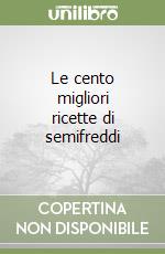 Le cento migliori ricette di semifreddi libro