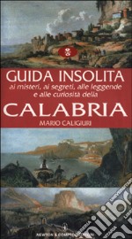 Guida insolita ai misteri, ai segreti, alle leggende e alle curiosità della Calabria libro