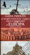 Guida insolita ai luoghi misteriosi, magici, sacri e leggendari d'Europa libro