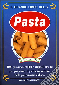 Il grande libro della pasta. 1000 gustose, semplici e originali ricette per preparare il piatto più celebre della gastronomia italiana libro