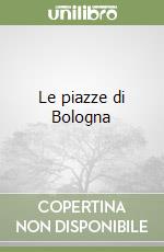 Le piazze di Bologna libro