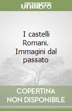 I castelli Romani. Immagini dal passato libro