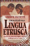 L'enigma svelato della lingua etrusca. La chiave per penetrare nei segreti di una civiltà avvolta per secoli nel mistero libro