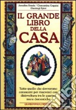 Il grande libro della casa. Tutto quello che dovremmo conoscere per muoverci con disinvoltura tra le quattro mura domestiche libro