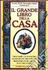 Il grande libro della casa. Tutto quello che dovremmo conoscere per muoverci con disinvoltura tra le quattro mura domestiche libro