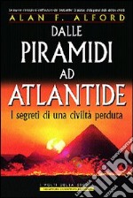 Dalle piramidi ad Atlantide. I segreti di una civiltà perduta libro