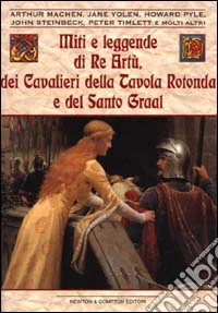 Miti e leggende di re Artù, dei cavalieri della Tavola rotonda e del Santo Graal libro