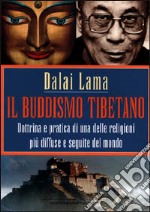 Il buddismo tibetano. Dottrina e pratica di una delle religioni più diffuse e seguite del mondo libro