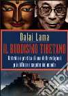 Il buddismo tibetano. Dottrina e pratica di una delle religioni più diffuse e seguite del mondo libro