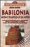 Babilonia. Ascesa e decadenza di un impero. L'affascinante epopea della metropoli che fu la culla della cultura e della scienza dell'Asia occidentale libro