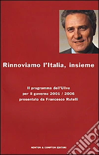Rinnoviamo l'Italia insieme. Il programma dell'Ulivo per il governo 2001/2006 presentato da Francesco Rutelli libro
