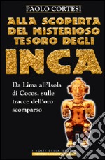 Alla scoperta del misterioso tesoro degli Inca. Da Lima all'isola di Cocos, sulle tracce dell'oro scomparso libro