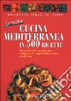 La nuova cucina mediterranea in 500 ricette. Per portare in tavola tutto il piacere dei sapori della nostra tradizione libro