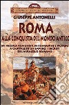 Roma alla conquista del Mondo Antico. Da piccola comunità di contadini e pastori a capitale di un impero, i segreti del miracolo romano libro