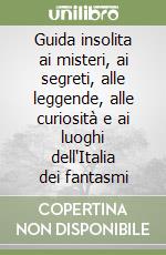 Guida insolita ai misteri, ai segreti, alle leggende, alle curiosità e ai luoghi dell'Italia dei fantasmi libro