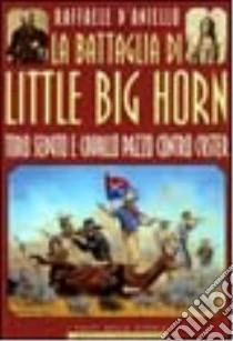 La Battaglia Di Little Big Horn Toro Seduto E Cavallo Pazzo Contro Custer Raffaele D Aniello Newton Compton 2001