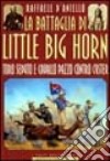 La battaglia di Little Big Horn. Toro Seduto e Cavallo Pazzo contro Custer libro