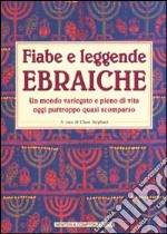 Fiabe e leggende ebraiche. Un mondo variegato e pieno di vita oggi p urtroppo quasi scomparso libro