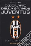 Dizionario della grande Juventus. Dalle origini ai nostri giorni libro