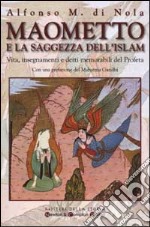 Maometto e la saggezza dell'Islam. Vita, insegnamenti e detti memorabili del Profeta libro