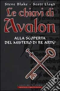 Le chiavi di Avalon. Alla scoperta del mistero di re Artù