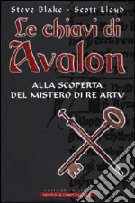 Le chiavi di Avalon. Alla scoperta del mistero di re Artù libro