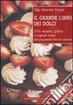 Il grande libro dei dolci. 1000 semplici, golose e originali ricette per preparare sfiziosi dessert libro