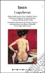 I capolavori. I pilastri della società-Casa di bambola-Spettri-Un nemico del popolo-La casa dei Rosmer-La donna del mare-Hedda Gabler libro