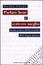 Parlare bene e scrivere meglio. Guida a un utilizzo corretto della lingua italiana