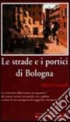 Le strade e i portici di Bologna libro