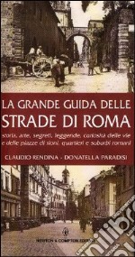 Storia, arte, segreti, leggende, curiosità delle vie e delle piazze di rioni, quartieri e suburbi romani libro