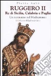 Ruggero II. Re di Sicilia, Calabria e Puglia. Un normanno nel Mediterraneo libro