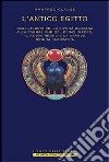 L'antico Egitto. Dagli albori della civiltà egiziana alla formazione del primo Impero, il Nuovo Regno e la grande regina Cleopatra libro