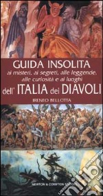 Guida insolita ai misteri, ai segreti, alle leggende, alle curiosità e ai luoghi dell'Italia dei diavoli libro