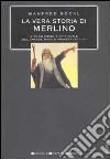 La vera storia di Merlino. Vita ed eredità spirituale del grande mago e profeta celtico libro