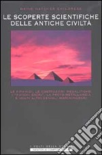 Misteri e segreti delle antiche civiltà. Le piramidi, le costruzioni megalitiche, i 'fuochi sacri', la proto-metallurgia, le navi volanti...