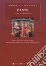 Dante. L'uomo della Commedia. Vita disperata, odio e amore, passione politica di un grande protagonista libro