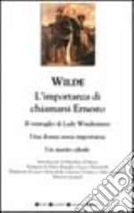 L'importanza di chiamarsi Ernesto-Il ventaglio di Lady Windermere-Una donna senza importanza-Un marito ideale libro