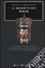 Il segreto dei Maya. Una nuova chiave di lettura per comprendere la cultura e lo spirito dell'antico popolo precolombiano libro