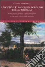 Leggende e racconti popolari della Toscana. Storie inedite, novelle e magie nella voce scanzonata e ironica del folklore di una terra di millenarie tradizioni